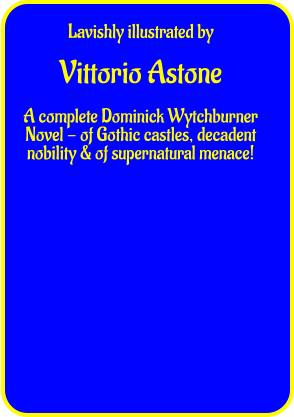 Lavishly illustrated by  Vittorio Astone  A complete Dominick Wytchburner Novel - of Gothic castles, decadent nobility & of supernatural menace!